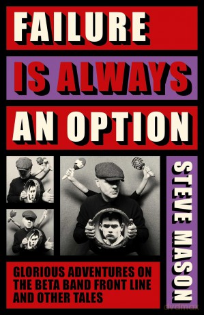 Failure is Always An Option: Glorious Adventures on the Beta Band Front Line and Other Tales - Steve Mason [KSIĄŻKA]