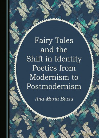 Fairy Tales and the Shift in Identity Poetics from Modernism to Postmodernism - Ana-Maria Baciu [KSIĄŻKA]
