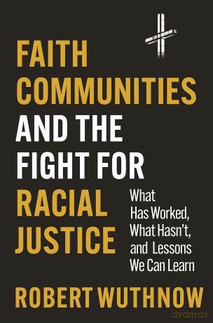 Faith Communities and the Fight for Racial Justice: What Has Worked, What Hasn't, and Lessons We Can Learn - Robert Wuthnow [KSIĄŻKA]