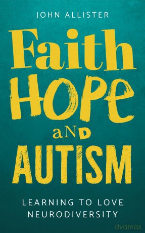 Faith, Hope and Autism: Learning to love neurodiversity - John Allister [KSIĄŻKA]