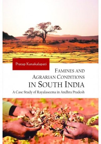 Famines and Agrarian Conditions in South India: A Case Study of Rayalaseema in Andhra Pradesh - Kanakalapati Pratap [KSIĄŻKA]