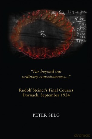 Far Beyond Our Ordinary Consciousness: Rudolf Steiner's Final Courses, Dornach, September 1924 - Peter Selg [KSIĄŻKA]