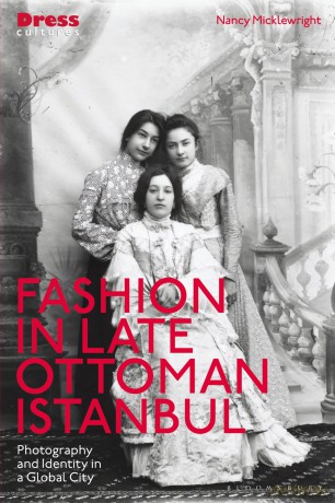 Fashion in Late Ottoman Istanbul: Photography and Identity in a Global City (Dress Cultures) - Nancy Micklewright [KSIĄŻKA]