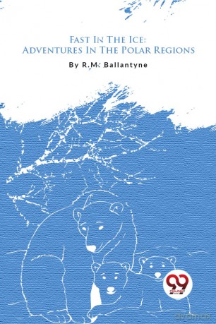 Fast In The Ice: Adventures In The Polar Regions - R. M. Ballantyne [KSIĄŻKA]