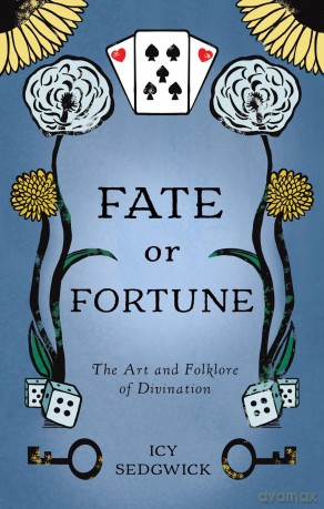 Fate or Fortune: The Art and Folklore of Divination - Icy Sedgwick [KSIĄŻKA]