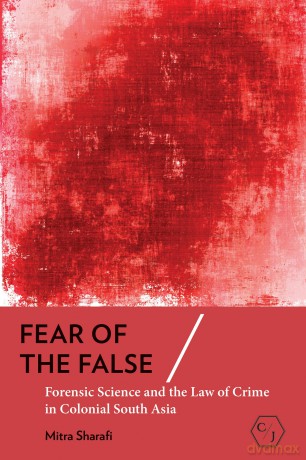 Fear of the False: Forensic Science and the Law of Crime in Colonial South Asia (Corpus Juris: the Humanities in Politics and Law) [KSIĄŻKA]