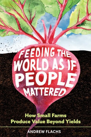 Feeding the World As If People Mattered: How Small Farms Produce Value Beyond Yields - Andrew Flachs [KSIĄŻKA]