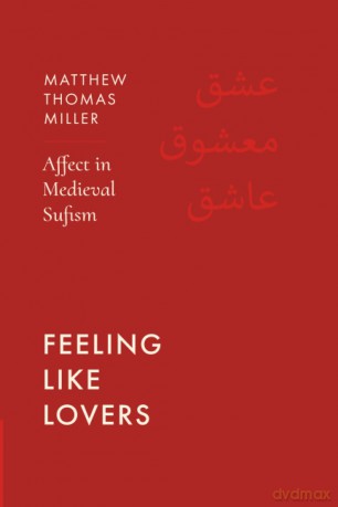 Feeling Like Lovers: Affect in Medieval Sufism - Matthew T Miller [KSIĄŻKA]