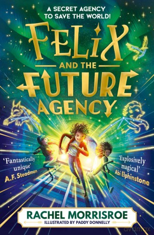 Felix and the Future Agency: An explosive new children's adventure series: Volume 1 - Rachel Morrisroe [KSIĄŻKA]