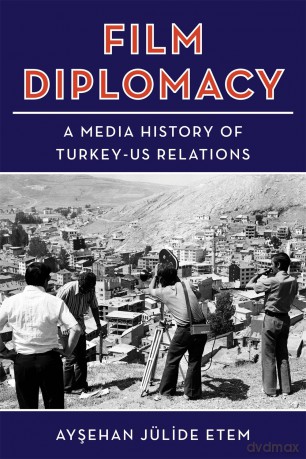 Film Diplomacy: A Media History of Turkey-US Relations - Aysehan J Lide Etem [KSIĄŻKA]