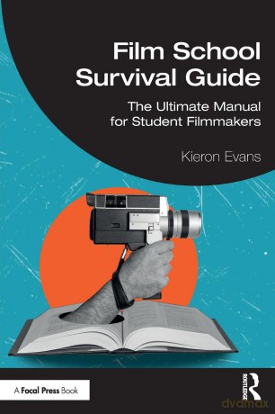 Film School Survival Guide: The Ultimate Manual for Student Filmmakers - Evans Kieron [KSIĄŻKA]
