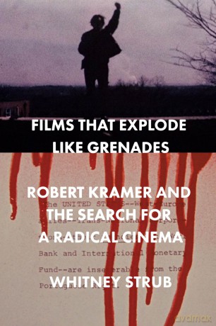 Films That Explode Like Grenades: Robert Kramer and the Search for a Radical Cinema [KSIĄŻKA]