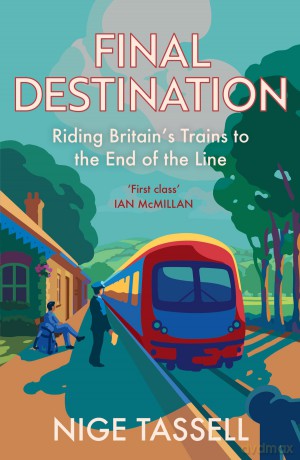 Final Destination: Riding Britain's Trains to the End of the Line - Nige Tassell [KSIĄŻKA]