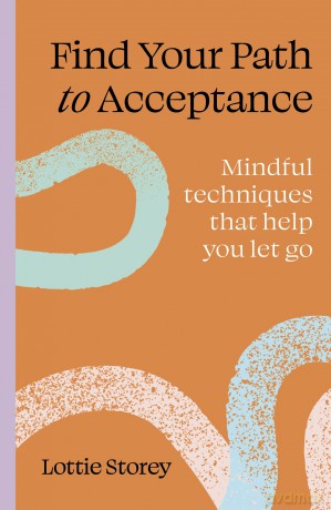 Find Your Path to Acceptance: Mindful techniques that help you let go - Lottie Storey [KSIĄŻKA]