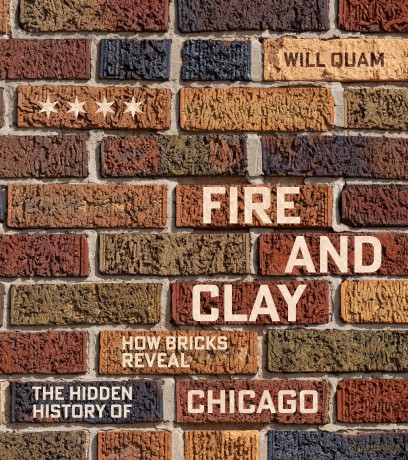 Fire and Clay: How Bricks Reveal the Hidden History of Chicago (Chicago Visions and Revisions) - Will Quam [KSIĄŻKA]