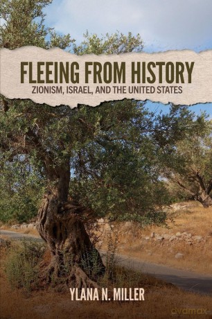 Fleeing from History: Zionism, Israel, and the United States - Ylana N. Miller [KSIĄŻKA]