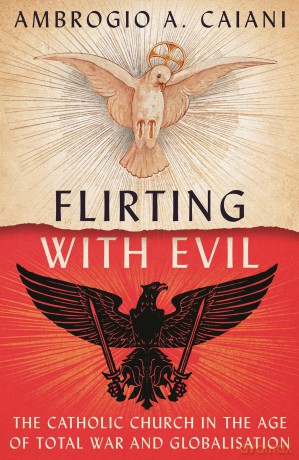 Flirting with Evil: The Catholic Church in the Age of Total War and Globalisation - Ambrogio A Caiani [KSIĄŻKA]
