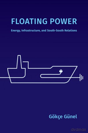 Floating Power: Energy, Infrastructure, and South-South Relations (Experimental Futures) [KSIĄŻKA]