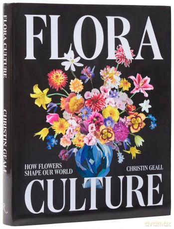 Flora Culture: How Flowers Shape Our World - Christin Geall [KSIĄŻKA]