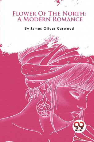 Flower of the North: A Modern Romance - James Olive Curwood [KSIĄŻKA]