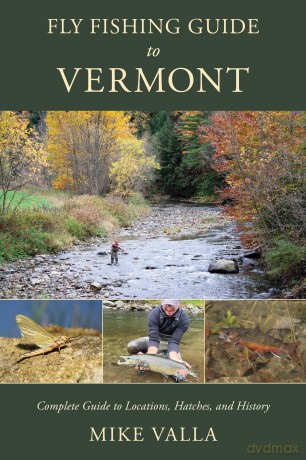 Fly Fishing Guide to Vermont: Complete Guide to Locations, Hatches, and History [KSIĄŻKA]