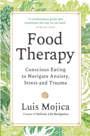 Food Therapy: Conscious Eating to Navigate Anxiety, Stress, and Trauma - Luis Mojica [KSIĄŻKA]