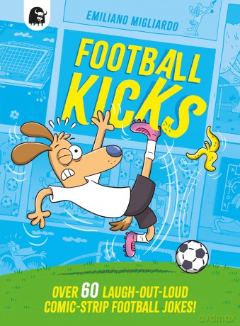 Football Kicks: Over 60 laugh-out-loud comic-strip football jokes! - Emiliano Migliardo [KSIĄŻKA]