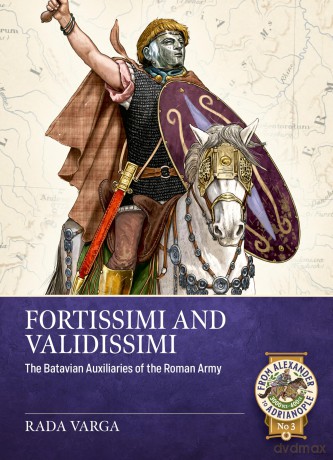 Fortissimi and Validissimi: The Batavian auxiliaries of the Roman army (From Alexander to Adrianople 3000 BCE-400 CE) - Rada Varga [KSIĄŻKA]