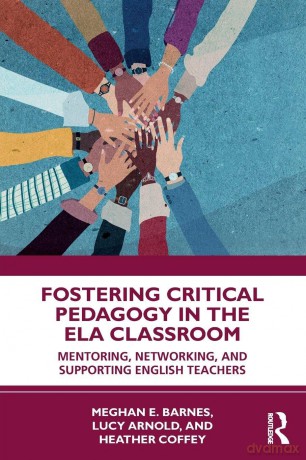 Fostering Critical Pedagogy in the ELA Classroom: Mentoring, Networking, and Supporting English Teachers - E. Barnes Meghan [KSIĄŻKA]