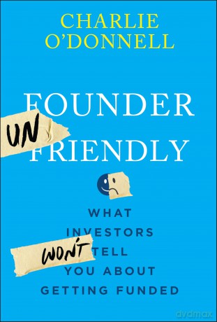 Founder Unfriendly: What Investors Won't Tell You About Getting Funded [KSIĄŻKA]