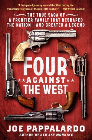Four Against the West: The True Saga of a Frontier Family That Reshaped the Nation-and Created a Legend - Joe Pappalardo [KSIĄŻKA]