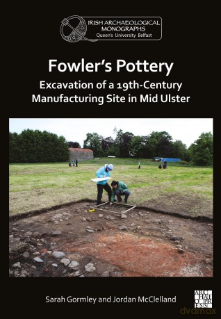 Fowler's Pottery: Excavation of a 19th Century Manufacturing Site in Mid Ulster (Queen's University Belfast Irish Archaeological Monograph) - Sarah Gormley [KSIĄŻKA]