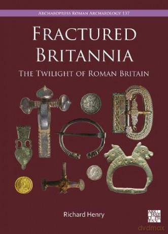 Fractured Britannia: The Twilight of Roman Britain (Archaeopress Roman Archaeology) - Richard Henry [KSIĄŻKA]