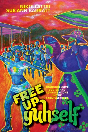 Free Up Yuhself: Transgressive Bodies and Contestations in the Carnivalesque (Critical Caribbean Studies) - Nikoli A. Attai [KSIĄŻKA]