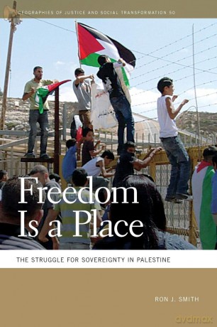 Freedom Is a Place: The Struggle for Sovereignty in Palestine: 50 (Geographies of Justice and Social Transformation) - Smith [KSIĄŻKA]