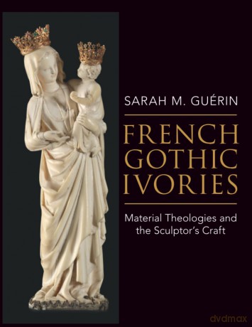 French Gothic Ivories: Material Theologies and the Sculptor's Craft - Gu Rin Sarah M. [KSIĄŻKA]