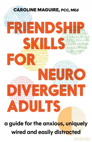 Friendship Skills for Neurodivergent Adults: A Guide for the Anxious, Uniquely Wired and Easily Distracted - Caroline Maguire [KSIĄŻKA]