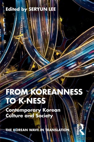 From Koreanness to K-ness: Contemporary Korean Culture and Society (The Korean Wave in Translation) - Lee Seryun [KSIĄŻKA]