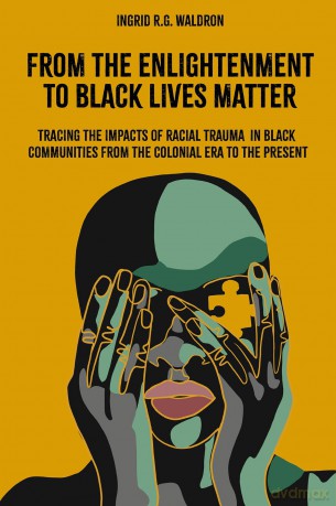 From the Enlightenment to Black Lives Matter: Tracing the Impacts of Racial Trauma in Black Communities from the Colonial Era to the Present - Ingrid R.G. Waldron [KSIĄŻKA]