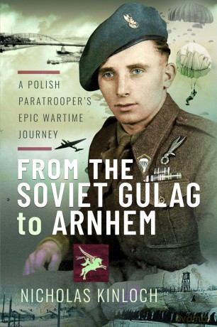 From the Soviet Gulag to Arnhem: A Polish Paratrooper's Epic Wartime Journey - Nicholas Kinloch [KSIĄŻKA]