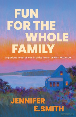 Fun for the Whole Family: the heartwarming and heartbreaking story of family, love and loss - Jennifer E Smith [KSIĄŻKA]