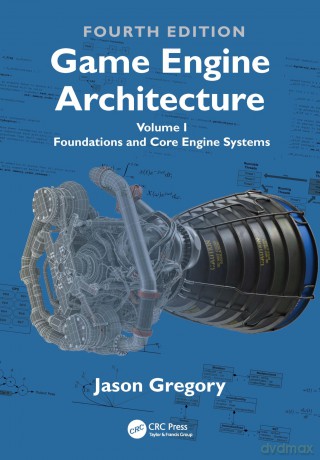 Game Engine Architecture: Volume I, Foundations and Core Engine Systems - Gregory Jason [KSIĄŻKA]