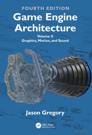 Game Engine Architecture: Volume II, Graphics, Motion, and Sound: 2 - Gregory Jason [KSIĄŻKA]