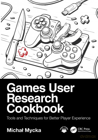 Games User Research Cookbook: Tools and Techniques for Better Player Experience - Mycka Micha [KSIĄŻKA]