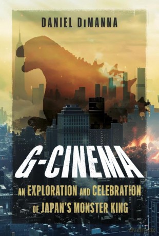 G-Cinema: An Exploration and Celebration of Japan's Monster King - Daniel Dimanna [KSIĄŻKA]