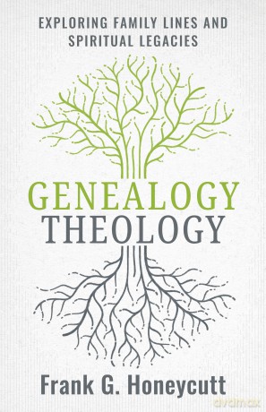 Genealogy Theology: Exploring Family Lines and Spiritual Legacies - Frank G Honeycutt [KSIĄŻKA]