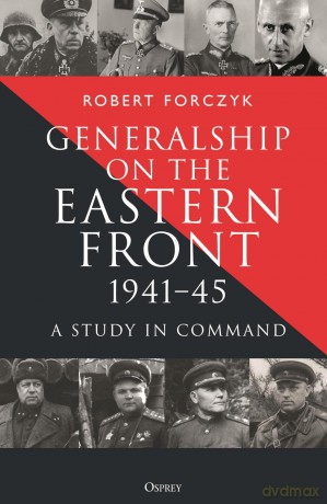 Generalship on the Eastern Front, 1941-45: A Study in Command - Robert Forczyk [KSIĄŻKA]