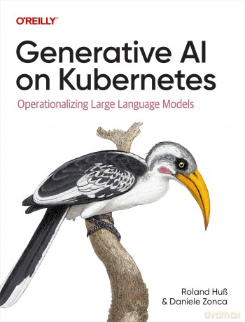 Generative AI on Kubernetes: Operationalizing Large Language Models [KSIĄŻKA]