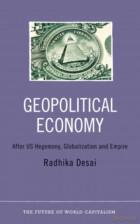 Geopolitical Economy: After US Hegemony, Globalization and Empire (The Future of World Capitalism) - Radhika Desai [KSIĄŻKA]