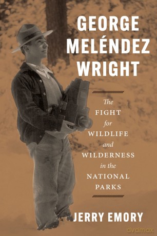 George Meléndez Wright: The Fight for Wildlife and Wilderness in the National Parks [KSIĄŻKA]